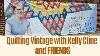 Quilting Vintage With Kelly Cline U0026 Friends